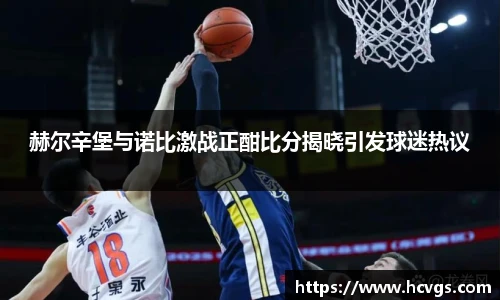 赫尔辛堡与诺比激战正酣比分揭晓引发球迷热议